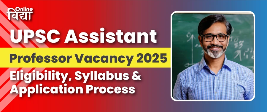 UPSC Assistant Professor Vacancy 2025: Eligibility, Syllabus, & Application Process